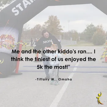 A woman and a child run under a start line archway, with text overlay quoting "Me and the other kiddo's ran.... I think the tiniest of us enjoyed the 5k the most!" -Tiffany W., Omaha.